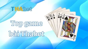 Top game bài Thabet – Các trò chơi bài hấp dẫn nhất hiện nay