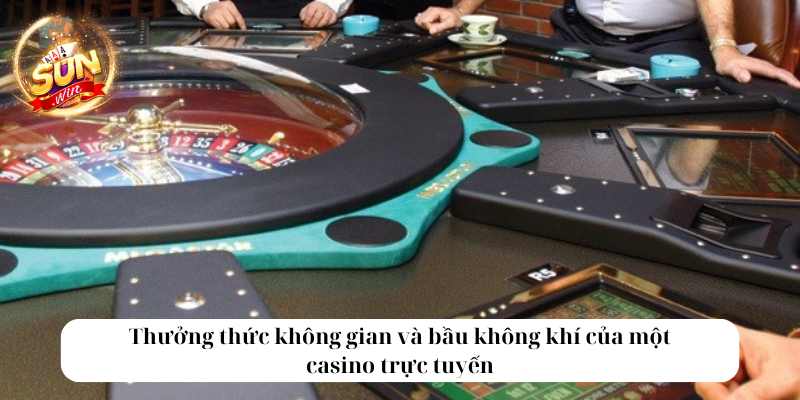 Thưởng thức không gian và bầu không khí của một casino trực tuyến